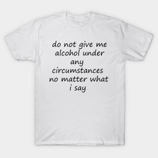 do not give me alcohol T-Shirt